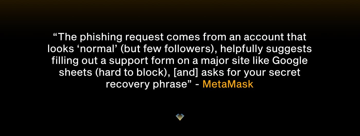 MetaMask quote: phishers pose as normal accounts, push a support form and ask for your secret recovery phrase