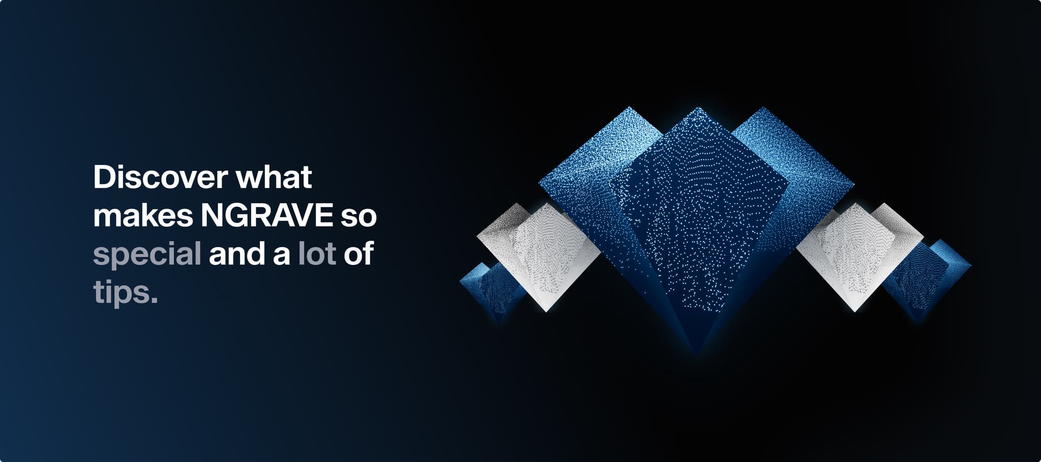 Discover what makes NGRAVE so special and a lot of tips, beside blue and silver diamond shapes